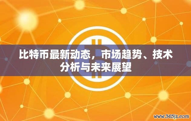 比特币最新动态，市场趋势、技术分析与未来展望